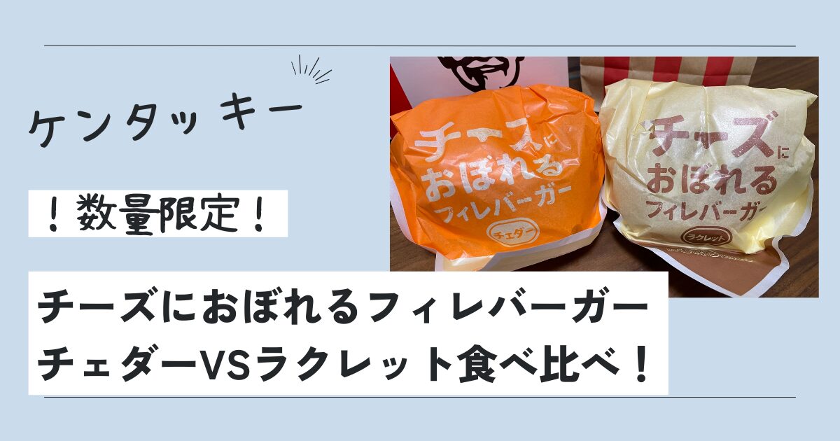 チェダーVSラクレット！ケンタッキー「チーズにおぼれるフィレバーガー」食べ比べレビュー