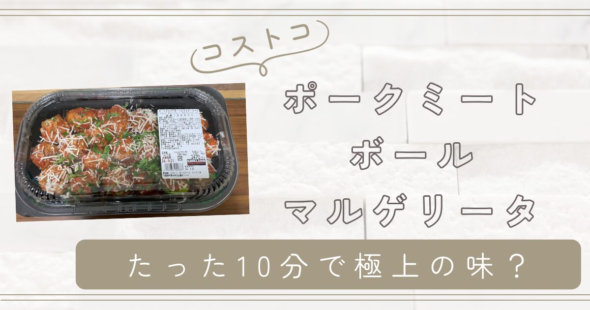 たった10分で極上の味！コストコのポークミートボールマルゲリータで作る簡単レシピ2選