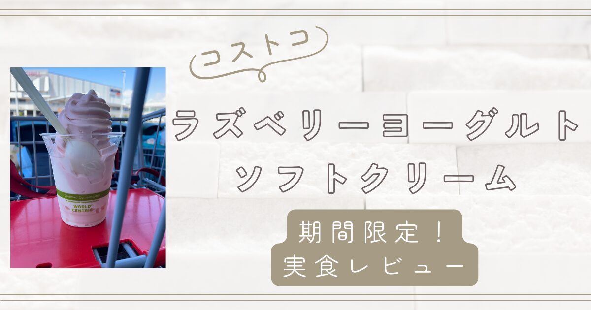 期間限定：早春から初夏まで！コストコのラズベリーヨーグルトソフトクリームを堪能しよう